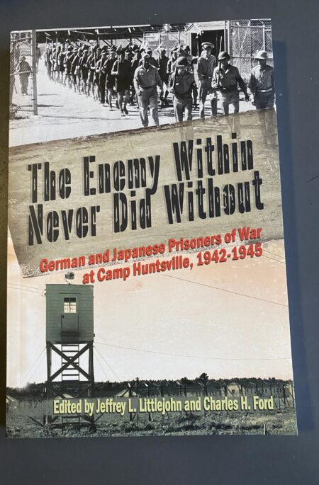 The Enemy Within Never Did Without:  German and Japanese Prisoners of war at Camp Huntsville, 1942-1945
